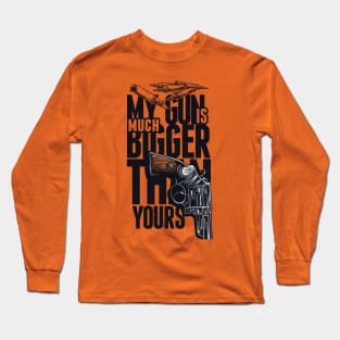 My Gun is Bigger Then Yours Long Sleeve T-Shirt